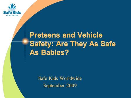Preteens and Vehicle Safety: Are They As Safe As Babies? Safe Kids Worldwide September 2009.