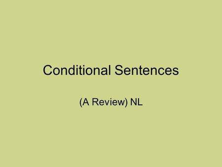 Conditional Sentences (A Review) NL. Conditional Sentences “If” sentences are made up of a main clause and a subordinate clause. The main clause can make.