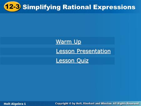 Holt Algebra 1 12-3 Simplifying Rational Expressions 12-3 Simplifying Rational Expressions Holt Algebra 1 Warm Up Warm Up Lesson Presentation Lesson Presentation.