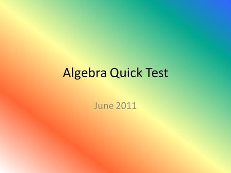 Algebra Quick Test June 2011. Put the numbers one to 12 down the page This is a speed test. We will then go through it together.
