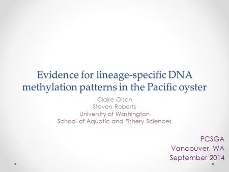 Evidence for lineage-specific DNA methylation patterns in the Pacific oyster Claire Olson Steven Roberts University of Washington School of Aquatic and.
