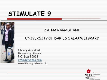 STIMULATE 9 ZAINA RAMADHANI UNIVERSITY OF DAR ES SALAAM LIBRARY Library Assistant University Library P.O. Box 35092