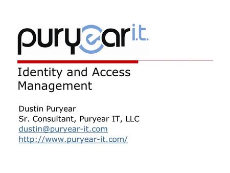 Identity and Access Management Dustin Puryear Sr. Consultant, Puryear IT, LLC
