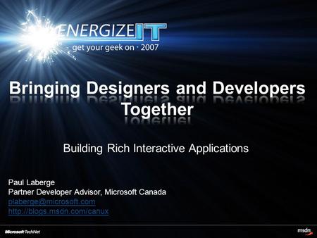 Building Rich Interactive Applications Paul Laberge Partner Developer Advisor, Microsoft Canada