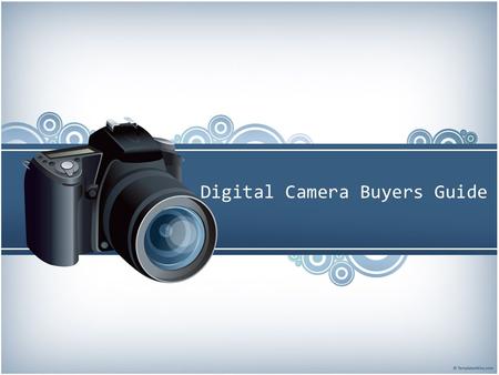 Digital Camera Buyers Guide. What to look for? Think about what type of pictures you will be taking. What will you plan on doing with the pictures after.