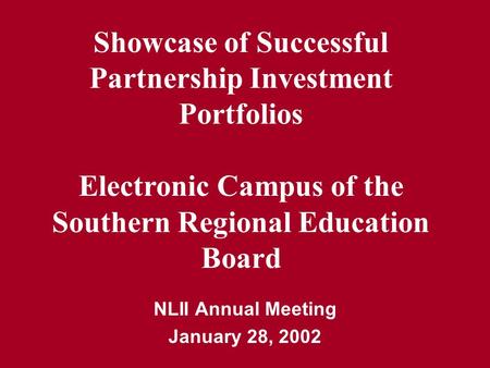 NLII Annual Meeting January 28, 2002 Showcase of Successful Partnership Investment Portfolios Electronic Campus of the Southern Regional Education Board.