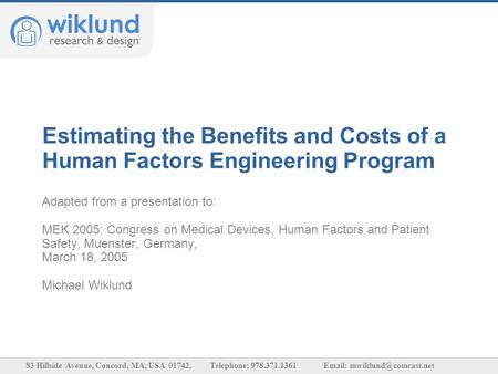Estimating the Benefits and Costs of a Human Factors Engineering Program Adapted from a presentation to: MEK 2005: Congress on Medical Devices, Human Factors.