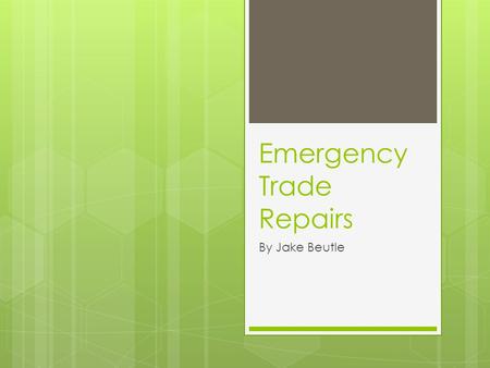 Emergency Trade Repairs By Jake Beutle. What is an Emergency Trade Repair?  An emergency trade repair is those simple/ not so simple problems in your.