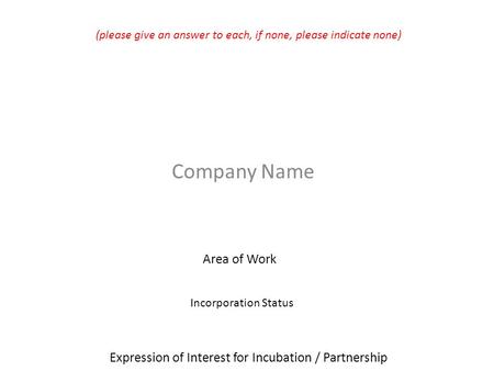 Expression of Interest for Incubation / Partnership Company Name Area of Work (please give an answer to each, if none, please indicate none) Incorporation.