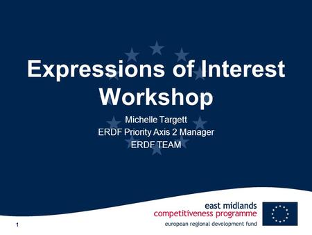 1 Expressions of Interest Workshop Michelle Targett ERDF Priority Axis 2 Manager ERDF TEAM.