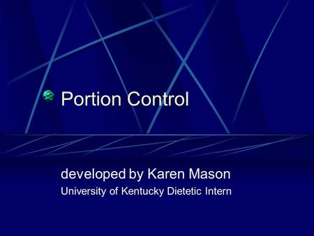 Portion Control developed by Karen Mason University of Kentucky Dietetic Intern.