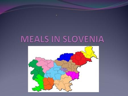 INTRODUCTION IN SLOVENIA WE HAVE A LOT OF DIFFERENT KINDS OF FOOD. WE ALSO HAVE LOTS OF MEALS LIKE: BREAKFAST, LUNCH, DINNER AND BETWEEN THE MAIN MEALS.