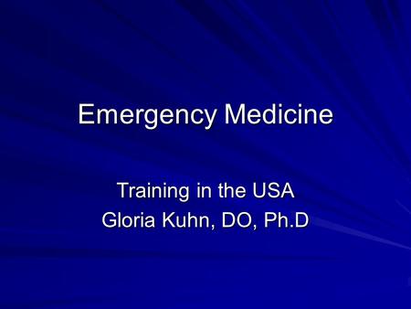 Emergency Medicine Training in the USA Gloria Kuhn, DO, Ph.D.