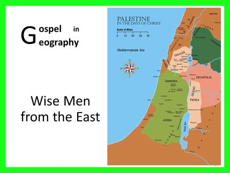 G Wise Men from the East 1 ospel eography in. Palestine in the days of Christ 2 01 Mediterranean Sea 02 Sea of Galilee 03 Nazareth 04 Mt Carmel 05 Judea.