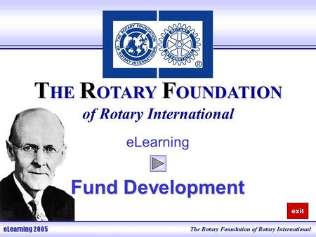 T HE R OTARY F OUNDATION T HE R OTARY F OUNDATION of Rotary International eLearning Fund Development exit.