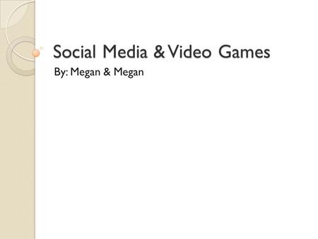 Social Media & Video Games By: Megan & Megan. Here Comes Everybody by: Clay Shirky New Leverage on Old Behaviors ◦ People form groups/networks that are.