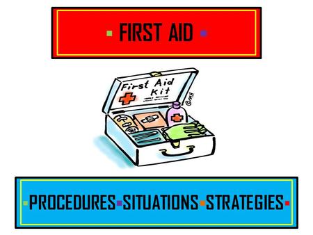 ▪ PROCEDURES ▪ SITUATIONS ▪ STRATEGIES ▪ ▪ FIRST AID ▪
