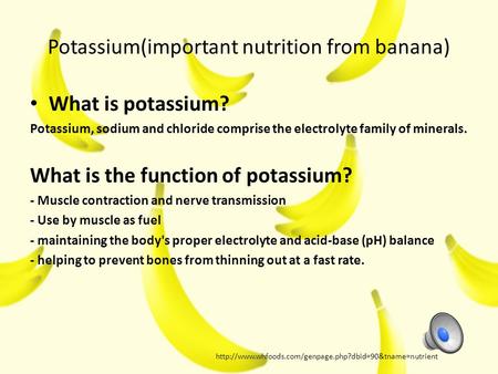 Potassium(important nutrition from banana) What is potassium? Potassium, sodium and chloride comprise the electrolyte family of minerals. What is the.