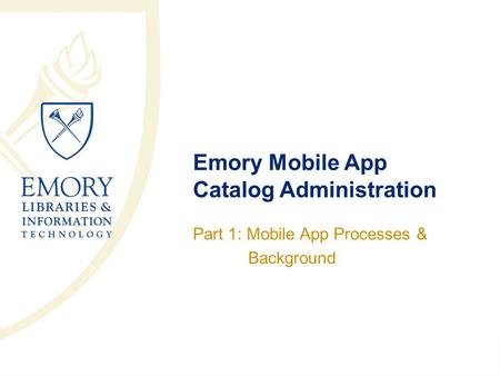 Emory Mobile App Catalog Administration Part 1: Mobile App Processes & Background.