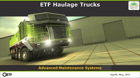 ETF Haulage Trucks Agadir, May, 2013 Advanced Maintenance Systems.