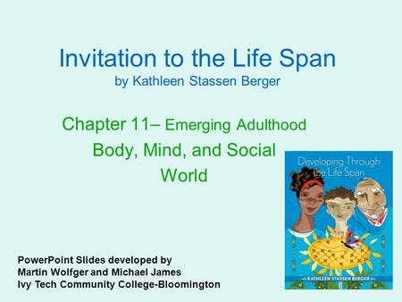 Invitation to the Life Span by Kathleen Stassen Berger Chapter 11– Emerging Adulthood Body, Mind, and Social World PowerPoint Slides developed by Martin.