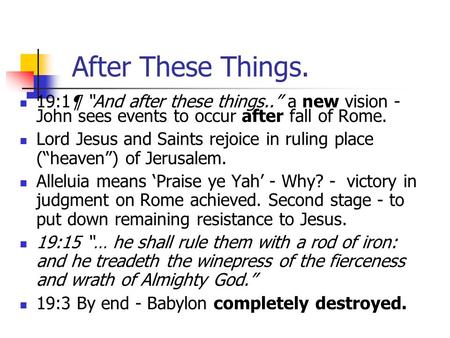 After These Things. 19:1¶ “And after these things..” a new vision - John sees events to occur after fall of Rome. Lord Jesus and Saints rejoice in ruling.
