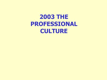 2003 THE PROFESSIONAL CULTURE. 2003 THE PROFESSIONAL CULTURE FIVE PROPOSITIONS 1.We have a crisis in recruitment and retention which continues to intensify.
