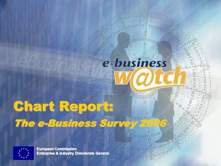 Chart Report: The e-Business Survey 2006 European Commission Enterprise & Industry Directorate General.