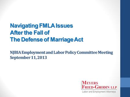 Navigating FMLA Issues After the Fall of The Defense of Marriage Act Navigating FMLA Issues After the Fall of The Defense of Marriage Act NJBIA Employment.