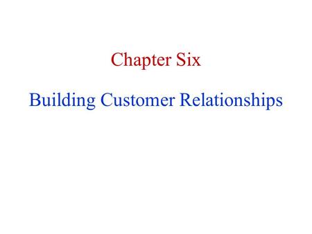 Chapter Six Building Customer Relationships. BuildingNurturingLoyaltyRetentionReactivation.