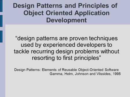 Design Patterns and Principles of Object Oriented Application Development “design patterns are proven techniques used by experienced developers to tackle.