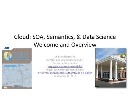 Cloud: SOA, Semantics, & Data Science Welcome and Overview Dr. Brand Niemann Director and Senior Data Scientist Semantic Community