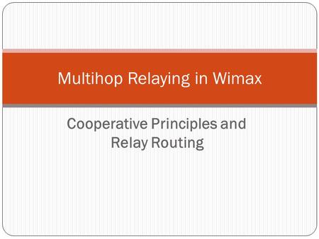 Cooperative Principles and Relay Routing Multihop Relaying in Wimax.