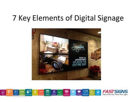 7 Key Elements of Digital Signage. Wall Mounted Display Digital Kiosk Touch Screen Display Outdoor LED Microtiles Tabletop digital sign.