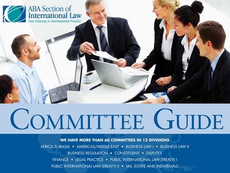 WHY JOIN A COMMITTEE? The ABA Section of International Law has 60+ regional and special interest committees focused on networking, education, and professional.