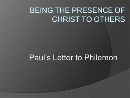 Paul’s Letter to Philemon. A very personal letter From Paul – a prisoner for Christ To Philemon – a beloved fellow worker About Onesimus – Paul’s child.