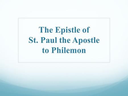 The Epistle of St. Paul the Apostle to Philemon. The Epistle to Philemon Who is Philemon? + ‘Philemon’ is a Greek name, meaning ‘Lover.’ + He was a citizen.
