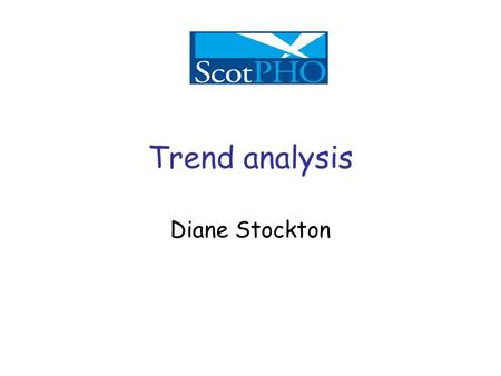 Diane Stockton Trend analysis. Introduction Why do we want to look at trends over time? –To see how things have changed What is the information used for?