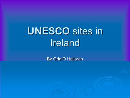 UNESCO sites in Ireland By Orla O Halloran. What is UNESCO?  UNESCO is the United Nations Educational, Scientific and Cultural Organization.  The main.