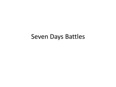 Seven Days Battles. Goal: Union Army to attack and gain control of Richmond the Confederate Capital.