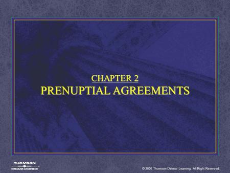 © 2006 Thomson Delmar Learning. All Right Reserved. CHAPTER 2 PRENUPTIAL AGREEMENTS.