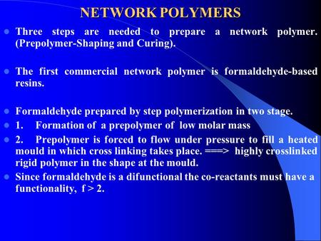 NETWORK POLYMERS Three steps are needed to prepare a network polymer. (Prepolymer-Shaping and Curing). The first commercial network polymer is formaldehyde-based.