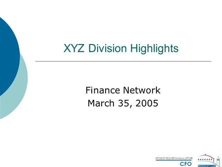 OFFICE OF THE CHIEF FINANCIAL OFFICER CFO XYZ Division Highlights Finance Network March 35, 2005.
