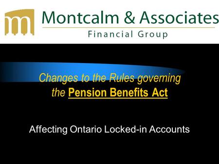 Changes to the Rules governing the Pension Benefits Act Affecting Ontario Locked-in Accounts.
