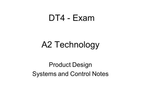 A2 Technology Product Design Systems and Control Notes DT4 - Exam.