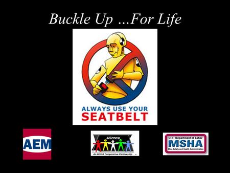 Buckle Up …For Life. You and Your Seatbelt To the Job. At the Job. From the Job.