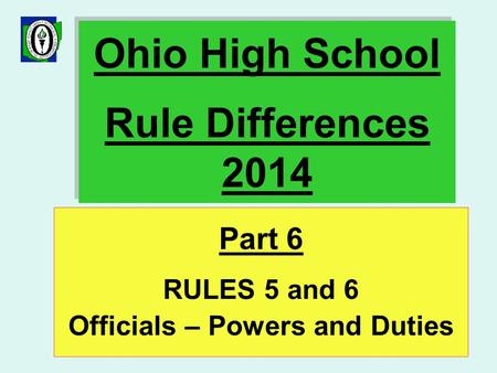 Ohio High School Rule Differences 2014 Part 6 RULES 5 and 6 Officials – Powers and Duties.