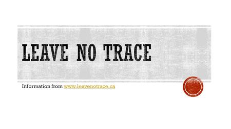 Information from www.leavenotrace.cawww.leavenotrace.ca.