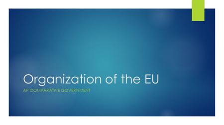 Organization of the EU AP COMPARATIVE GOVERNMENT.