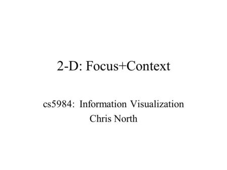 2-D: Focus+Context cs5984: Information Visualization Chris North.